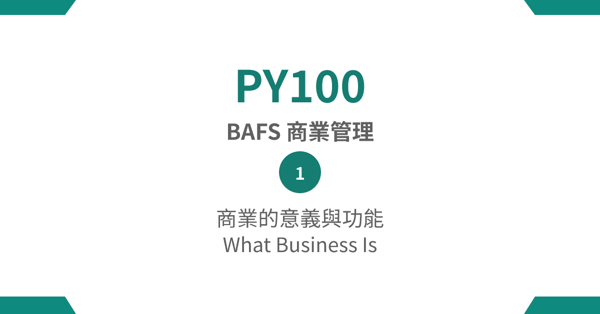 【PY100】BAFS Business Management – (1) What Business Is