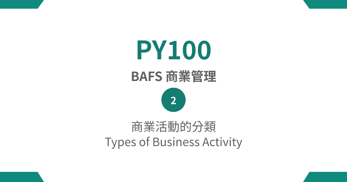 【PY100】BAFS 商業管理篇 – (2) 商業活動的分類 Types of Business Activity