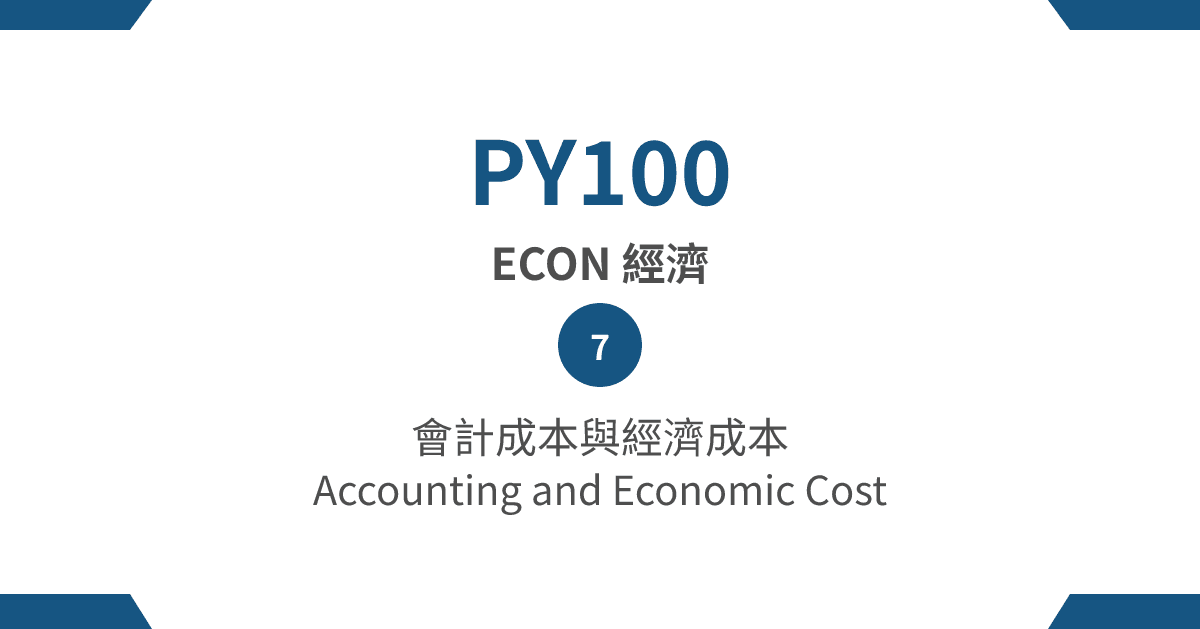 【PY100】ECON 經濟篇 – (7) 會計成本與經濟成本 Accounting and Economic Cost